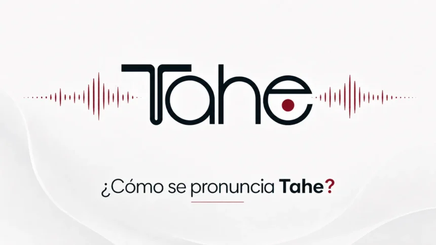 Como se pronuncia Tahe ¿Cómo se pronuncia Tahe?
